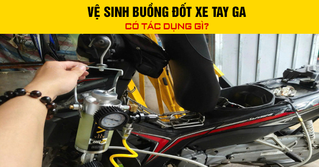 Vệ sinh buồng đốt xe tay ga có tác dụng gì?