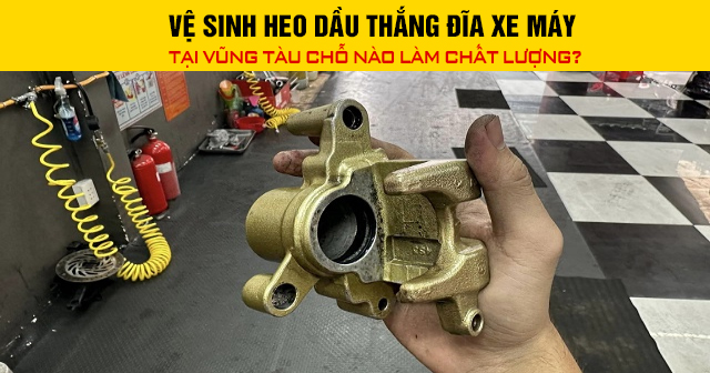 Vệ sinh heo dầu thắng đĩa xe máy tại Vũng Tàu chỗ nào làm chất lượng?