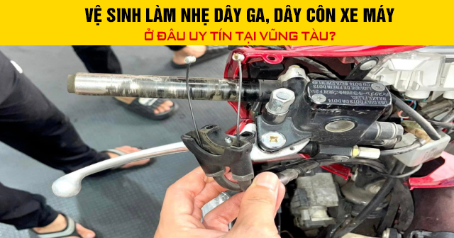 Vệ sinh làm nhẹ dây ga, dây côn xe máy ở đâu uy tín tại Vũng Tàu?