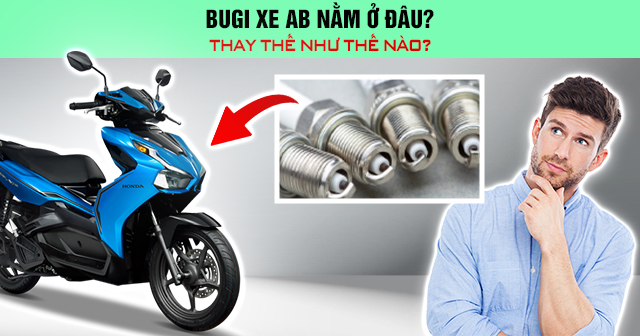 Bugi xe AB nằm ở đâu? Thay thế như thế nào?