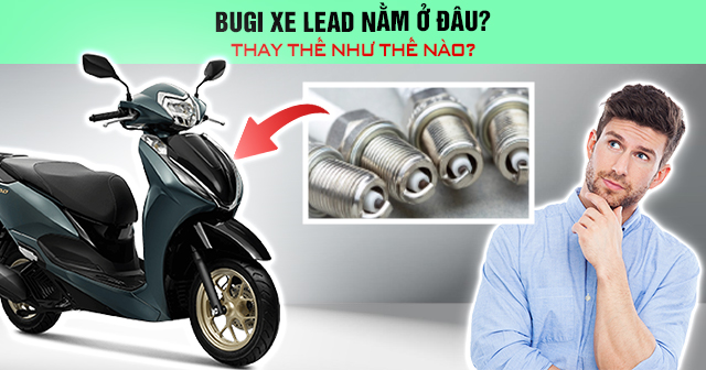 Bugi xe Lead nằm ở đâu? Thay thế như thế nào? 