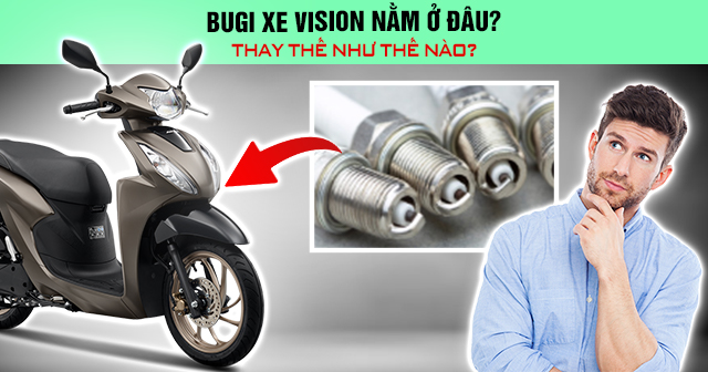 Bugi xe Vision nằm ở đâu? Thay thế như thế nào?