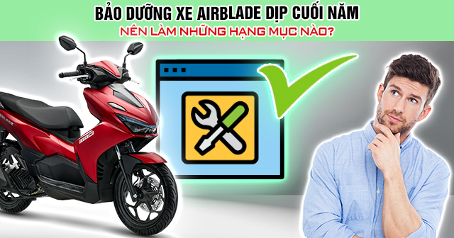 Bảo dưỡng xe Airblade dịp cuối năm nên làm những hạng mục nào?