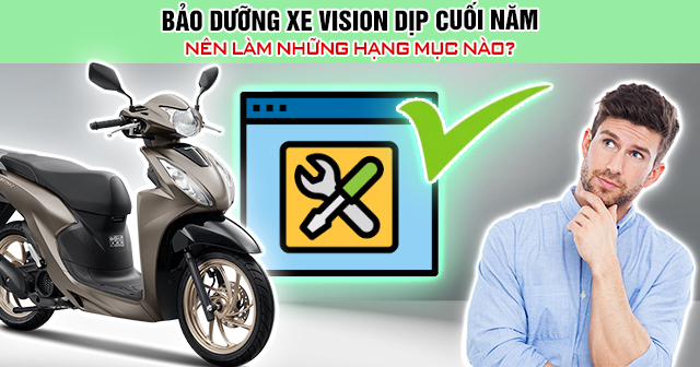 Bảo dưỡng xe Vision dịp cuối năm nên làm những hạng mục nào?